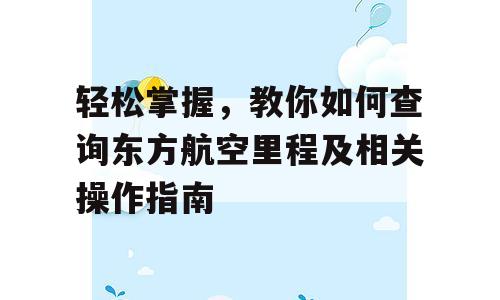 轻松掌握，教你如何查询东方航空里程及相关操作指南
