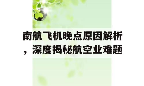南航飞机晚点原因解析，深度揭秘航空业难题