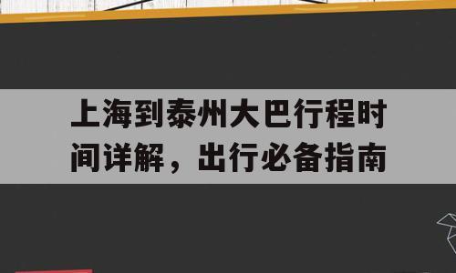 上海到泰州大巴行程时间详解，出行必备指南