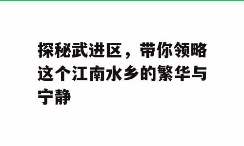 探秘武进区，带你领略这个江南水乡的繁华与宁静