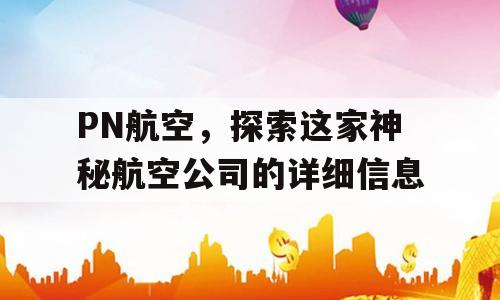 PN航空，探索这家神秘航空公司的详细信息