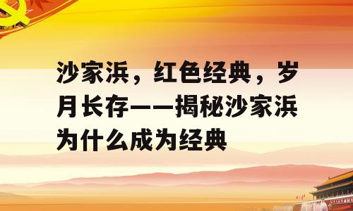 沙家浜，红色经典，岁月长存——揭秘沙家浜为什么成为经典