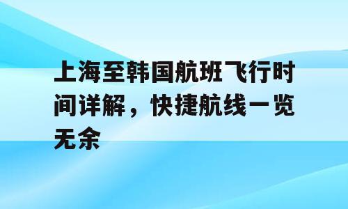 上海至韩国航班飞行时间详解，快捷航线一览无余