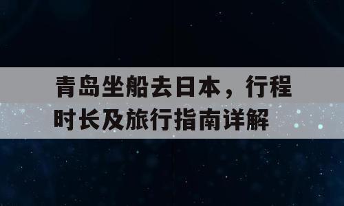 青岛坐船去日本，行程时长及旅行指南详解