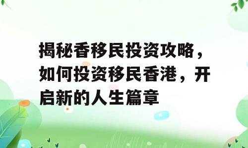 揭秘香移民投资攻略，如何投资移民香港，开启新的人生篇章