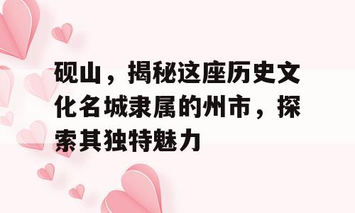 砚山，揭秘这座历史文化名城隶属的州市，探索其独特魅力