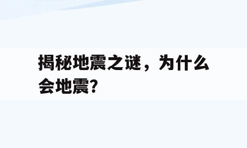 揭秘地震之谜，为什么会地震？