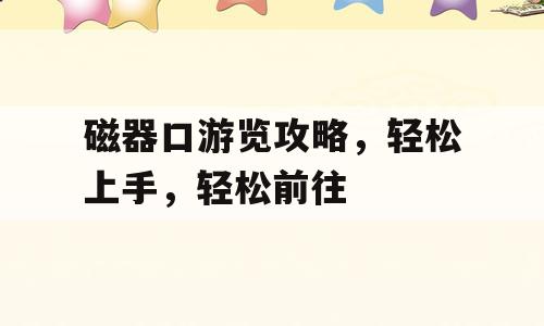 磁器口游览攻略，轻松上手，轻松前往
