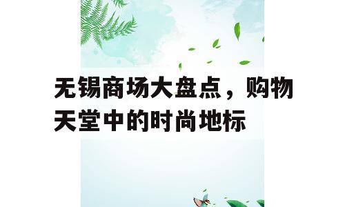 无锡商场大盘点，购物天堂中的时尚地标
