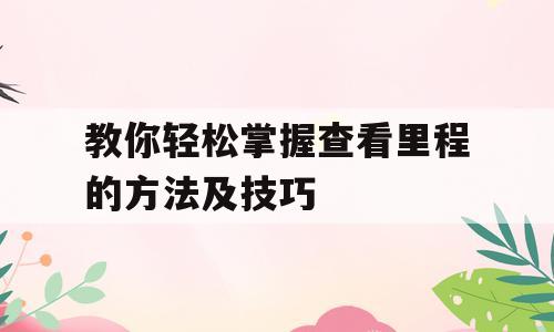教你轻松掌握查看里程的方法及技巧