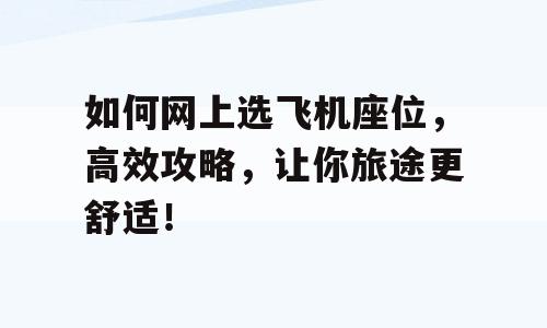 如何网上选飞机座位，高效攻略，让你旅途更舒适！