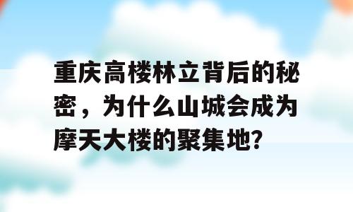 重庆高楼林立背后的秘密，为什么山城会成为摩天大楼的聚集地？