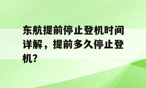 东航提前停止登机时间详解，提前多久停止登机？