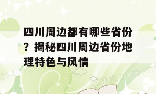四川周边都有哪些省份？揭秘四川周边省份地理特色与风情