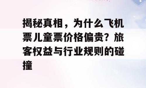 揭秘真相，为什么飞机票儿童票价格偏贵？旅客权益与行业规则的碰撞