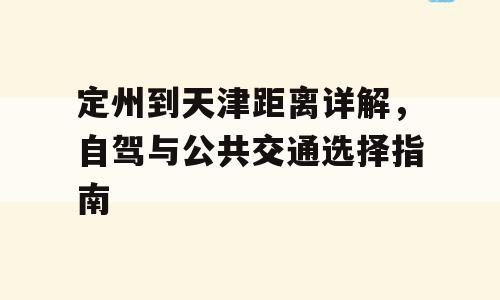 定州到天津距离详解，自驾与公共交通选择指南