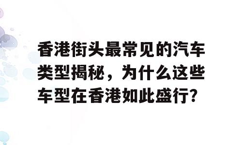 香港街头最常见的汽车类型揭秘，为什么这些车型在香港如此盛行？