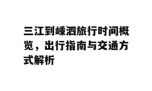 三江到嵊泗旅行时间概览，出行指南与交通方式解析