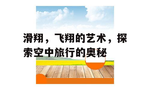 滑翔，飞翔的艺术，探索空中旅行的奥秘
