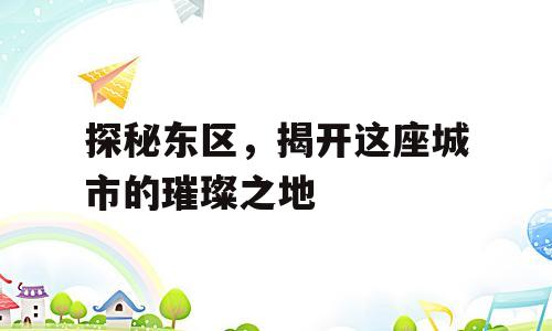 探秘东区，揭开这座城市的璀璨之地