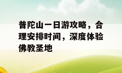 普陀山一日游攻略，合理安排时间，深度体验佛教圣地