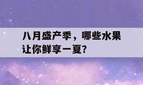 八月盛产季，哪些水果让你鲜享一夏？