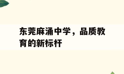 东莞麻涌中学，品质教育的新标杆