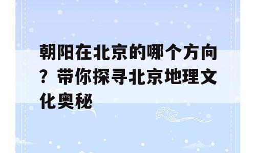 朝阳在北京的哪个方向？带你探寻北京地理文化奥秘