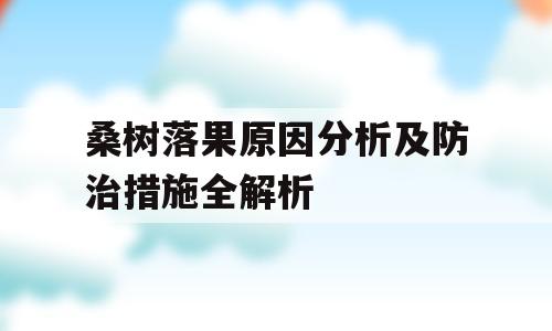 桑树落果原因分析及防治措施全解析