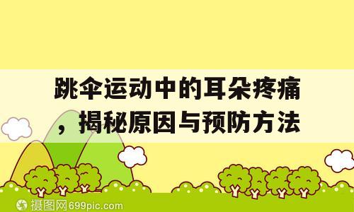 跳伞运动中的耳朵疼痛，揭秘原因与预防方法