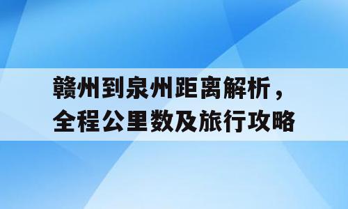 赣州到泉州距离解析，全程公里数及旅行攻略