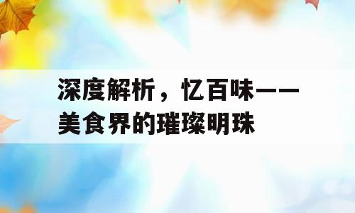 深度解析，忆百味——美食界的璀璨明珠