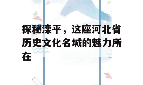 探秘滦平，这座河北省历史文化名城的魅力所在