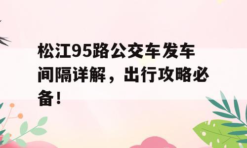 松江95路公交车发车间隔详解，出行攻略必备！