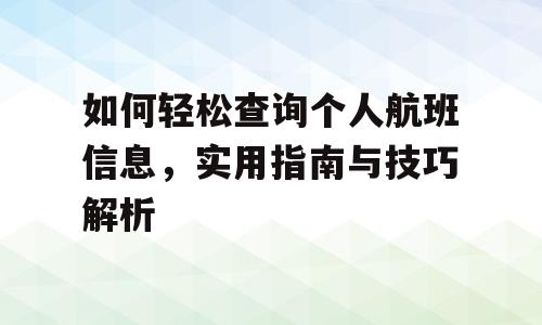 如何轻松查询个人航班信息，实用指南与技巧解析