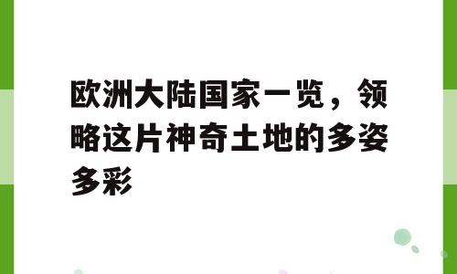 欧洲大陆国家一览，领略这片神奇土地的多姿多彩