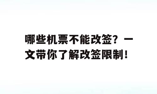 哪些机票不能改签？一文带你了解改签限制！