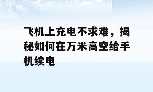 飞机上充电不求难，揭秘如何在万米高空给手机续电