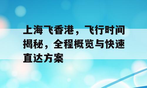 上海飞香港，飞行时间揭秘，全程概览与快速直达方案
