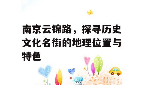 南京云锦路，探寻历史文化名街的地理位置与特色