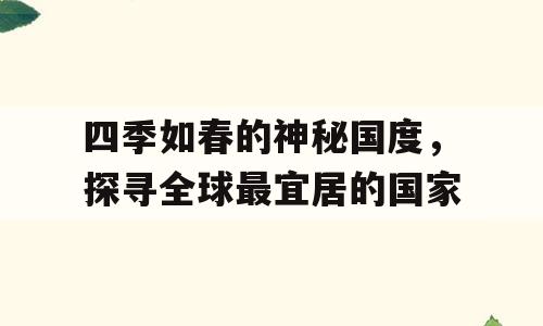四季如春的神秘国度，探寻全球最宜居的国家