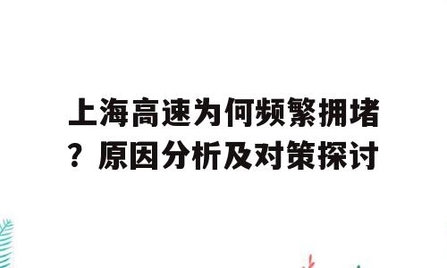 上海高速为何频繁拥堵？原因分析及对策探讨