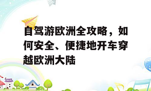 自驾游欧洲全攻略，如何安全、便捷地开车穿越欧洲大陆