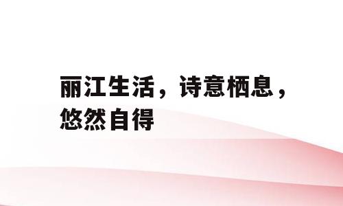丽江生活，诗意栖息，悠然自得