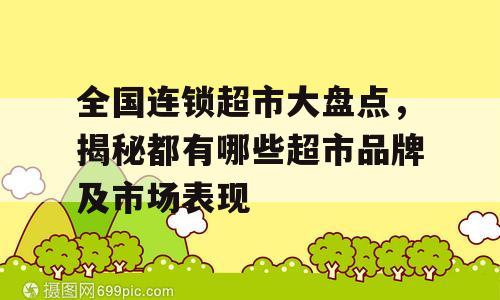 全国连锁超市大盘点，揭秘都有哪些超市品牌及市场表现