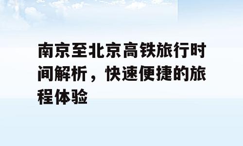 南京至北京高铁旅行时间解析，快速便捷的旅程体验