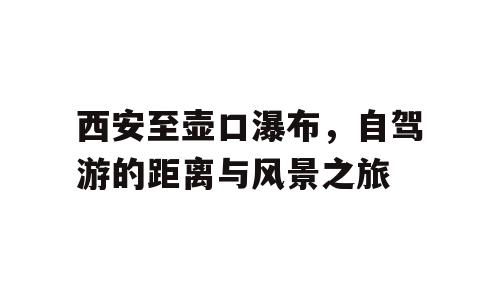西安至壶口瀑布，自驾游的距离与风景之旅