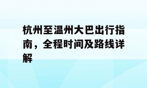 杭州至温州大巴出行指南，全程时间及路线详解