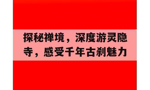 探秘禅境，深度游灵隐寺，感受千年古刹魅力