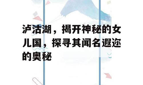 泸沽湖，揭开神秘的女儿国，探寻其闻名遐迩的奥秘